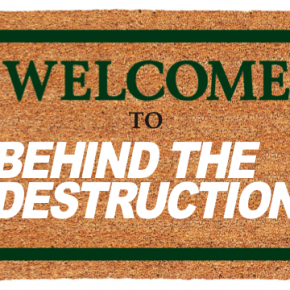 Welcome to Behind the Destruction